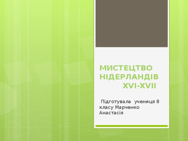 Мистецтво Нідерландів XVI-XVII  Підготувала учениця 8 класу Марченко Анастасія 