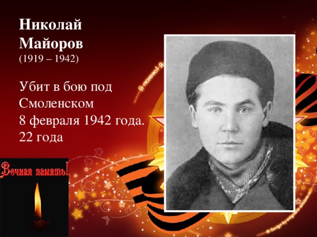 Николай Майоров   (1919 – 1942)   Убит в бою под Смоленском  8 февраля 1942 года.  22 года 