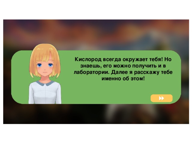 Кислород всегда окружает тебя! Но знаешь, его можно получить и в лаборатории. Далее я расскажу тебе именно об этом!  