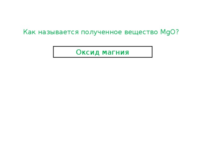 Как называется полученное вещество MgO ? Оксид магния 