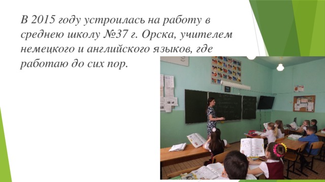 В 2015 году устроилась на работу в среднею школу №37 г. Орска, учителем немецкого и английского языков, где работаю до сих пор. 