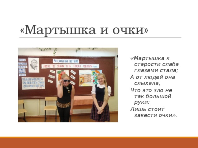 «Мартышка и очки» «Мартышка к старости слаба глазами стала; А от людей она слыхала, Что это зло не так большой руки: Лишь стоит завести очки». 