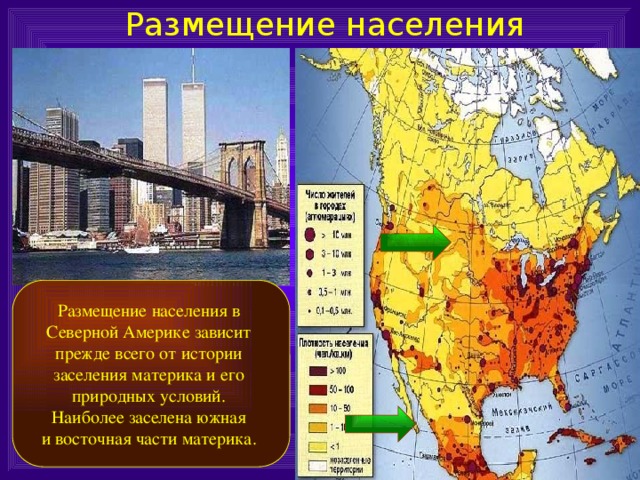 Размещение населения Размещение населения в Северной Америке зависит прежде всего от истории заселения материка и его природных условий. Наиболее заселена южная и восточная части материка. 