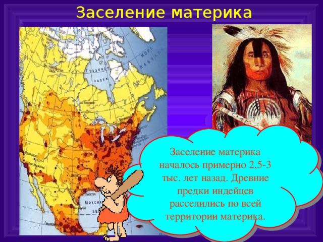 Заселение материка Заселение материка началось примерно 2,5-3 тыс. лет назад. Древние предки индейцев расселились по всей территории материка. 