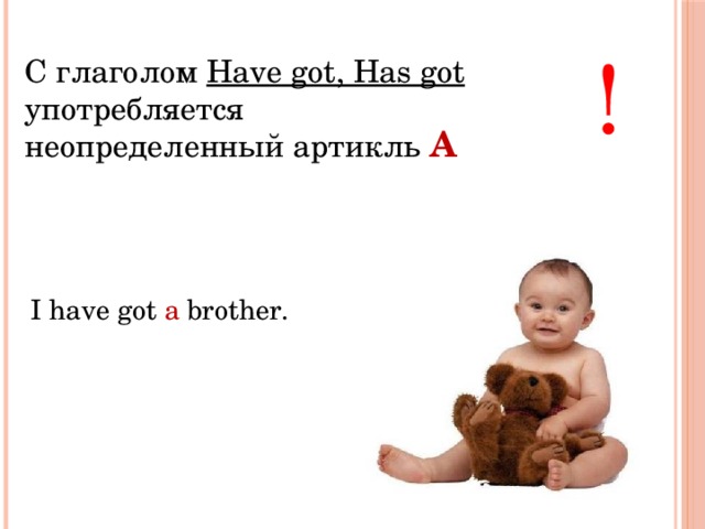 ! С глаголом Have got, Has got употребляется неопределенный артикль A I have got a brother. 