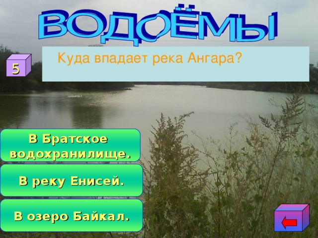 Куда впадает река Ангара? 5 В Братское водохранилище. В реку Енисей. В озеро Байкал. 