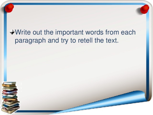 Write out the important words from each paragraph and try to retell the text. 