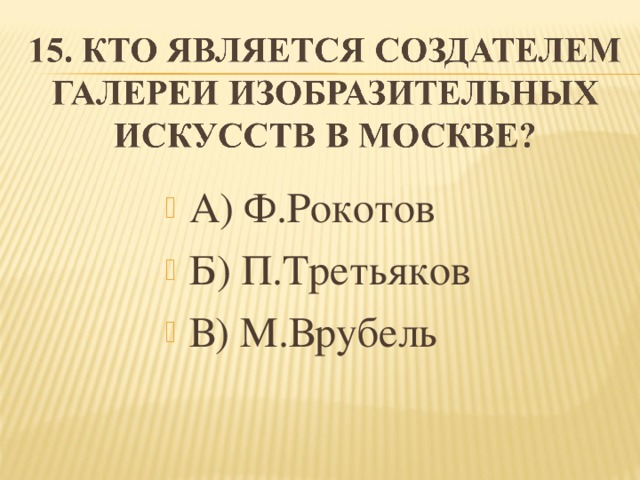 А) Ф.Рокотов Б) П.Третьяков В) М.Врубель 