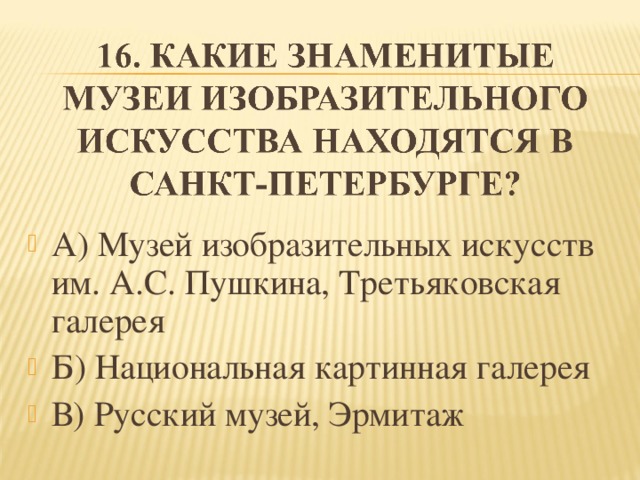 А) Музей изобразительных искусств им. А.С. Пушкина, Третьяковская галерея Б) Национальная картинная галерея В) Русский музей, Эрмитаж  