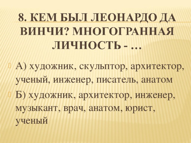 А)   художник, скульптор, архитектор, ученый, инженер, писатель, анатом Б) художник, архитектор, инженер, музыкант, врач, анатом, юрист, ученый  