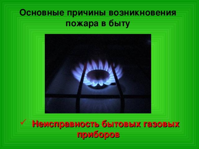Основные причины возникновения пожара в быту  Неисправность бытовых газовых приборов 