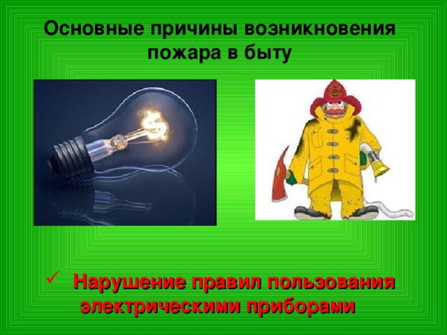 Основные причины возникновения пожара в быту  Нарушение правил пользования электрическими приборами 