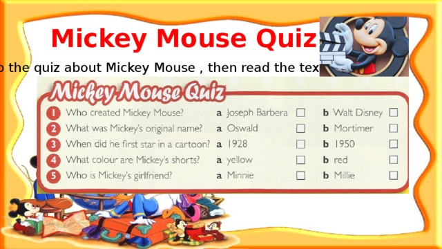 Mickey Mouse Quiz Do the quiz about Mickey Mouse , then read the text. 
