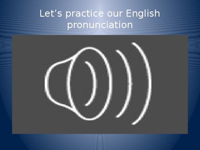 Let’s practice our English pronunciation 
