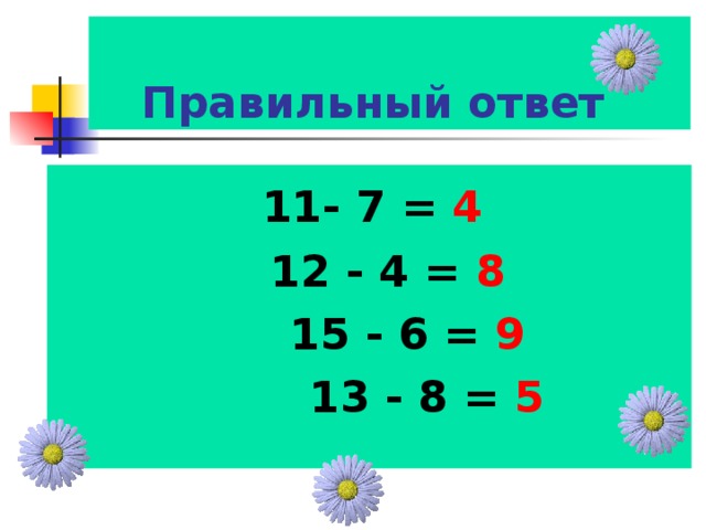  Правильный ответ     11- 7 = 4       12 - 4 = 8    15 - 6 = 9  13 - 8 = 5  