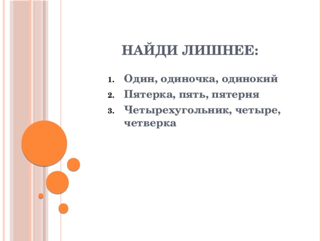 Найди лишнее: Один, одиночка, одинокий Пятерка, пять, пятерня Четырехугольник, четыре, четверка 