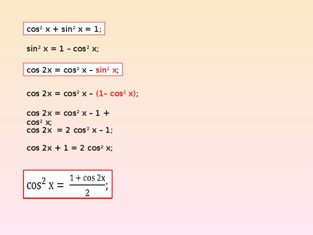 cos 2 х + sin 2 х = 1 ; sin 2 х  = 1  – cos 2 х ;  cos 2 x = cos 2 х – sin 2 х ; cos 2 x = cos 2 х – (1– cos 2 х) ; cos 2 x = cos 2 х – 1  + cos 2 х ; cos 2 x = 2 cos 2 х – 1 ; cos 2 x +  1 = 2 cos 2 х ;  