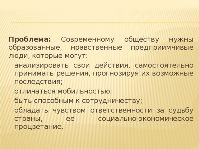 Проблема: Современному обществу нужны образованные, нравственные предприимчивые люди, которые могут: