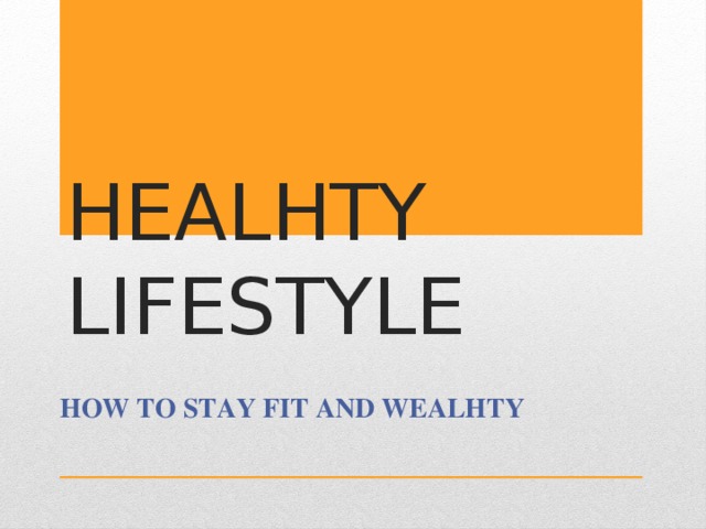 HEALHTY  LIFESTYLE HOW TO STAY FIT AND WEALHTY 