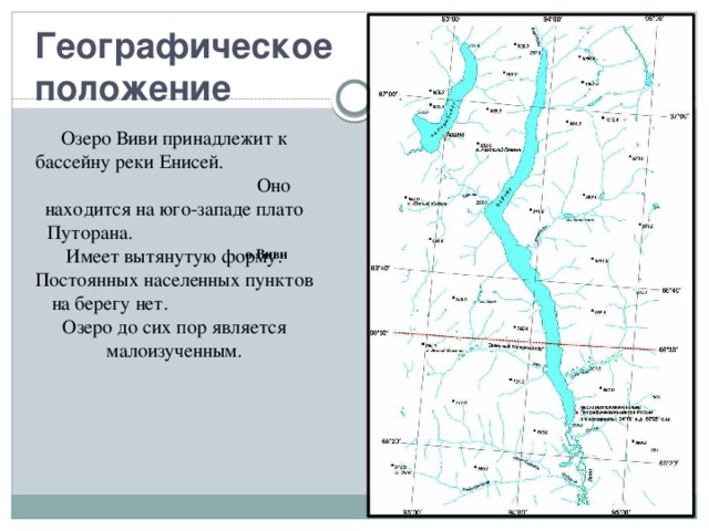 Географическое положение Озеро Виви принадлежит к бассейну реки Енисей. Оно находится на юго-западе плато Путорана. Имеет вытянутую форму. Постоянных населенных пунктов на берегу нет. Озеро до сих пор является малоизученным. о.Виви о.Виви 