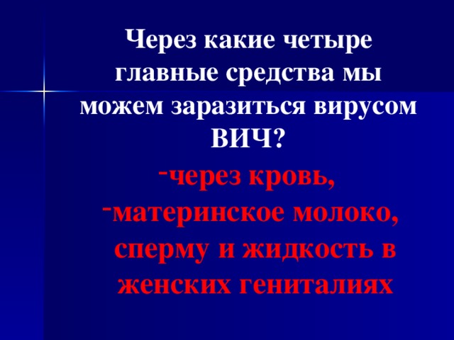 Через какие четыре главные средства мы можем заразиться вирусом ВИЧ? через кровь, материнское молоко, сперму и жидкость в женских гениталиях  