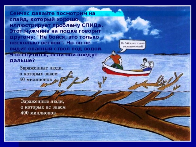 Сейчас давайте посмотрим на слайд, который хорошо иллюстрирует проблему СПИДа. Этот мужчина на лодке говорит другому: 