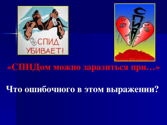 «СПИДом можно заразиться при…»  Что ошибочного в этом выражении?   