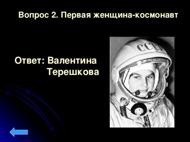 Вопрос 2. Первая женщина-космонавт  Ответ: Валентина   Терешкова