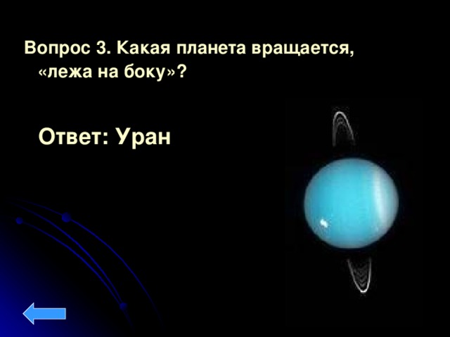 Вопрос 3. Какая планета вращается, «лежа на боку»?  Ответ: Уран