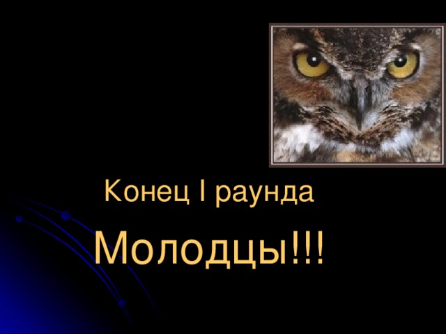 Конец I раунда Молодцы!!!
