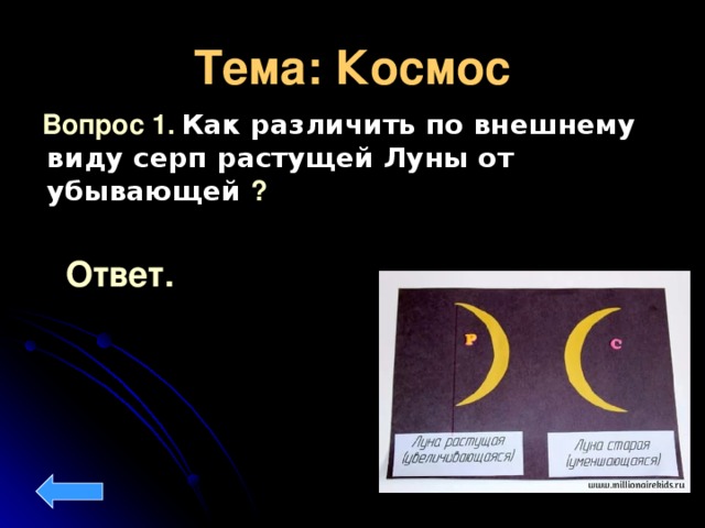 Тема: Космос  Вопрос 1.  Как различить по внешнему виду серп растущей Луны от убывающей  ? Ответ.