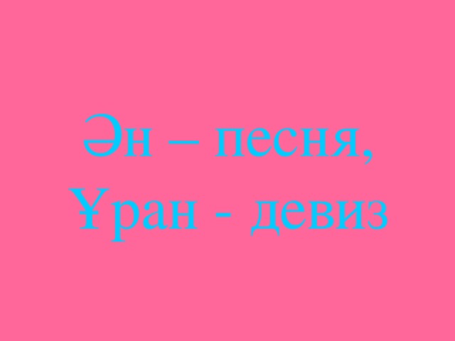    Ән – песня,  Ұран - девиз 