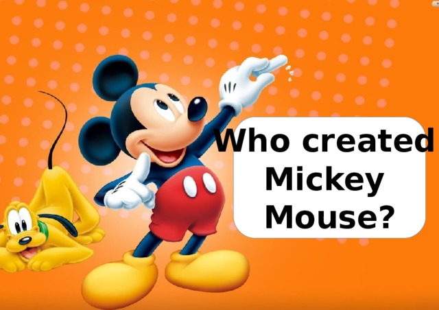 Who created Mickey Mouse? 