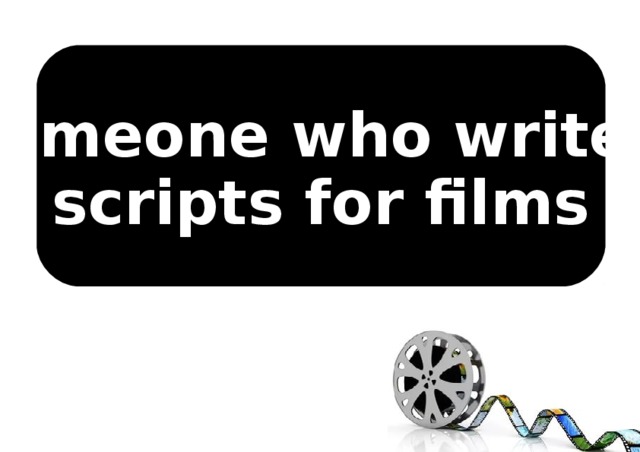 Someone who writes scripts for films 