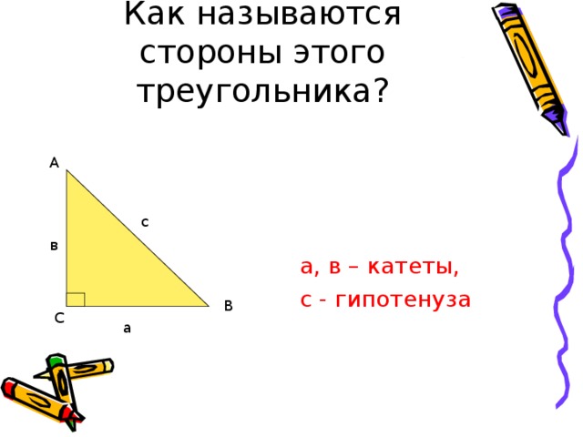Как называются стороны этого треугольника? а, в – катеты, с - гипотенуза  