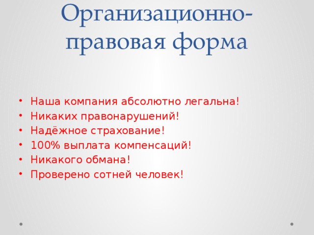 Организационно-правовая форма Наша компания абсолютно легальна! Никаких правонарушений! Надёжное страхование! 100% выплата компенсаций! Никакого обмана! Проверено сотней человек! 