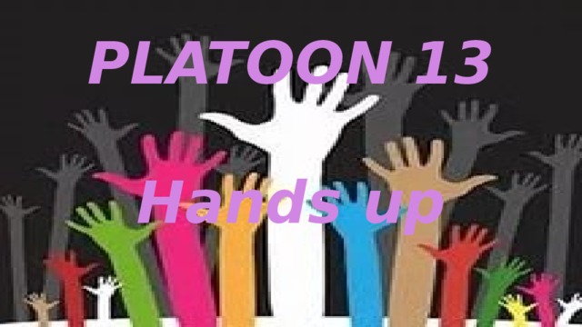 PLATOON 13  Hands up 