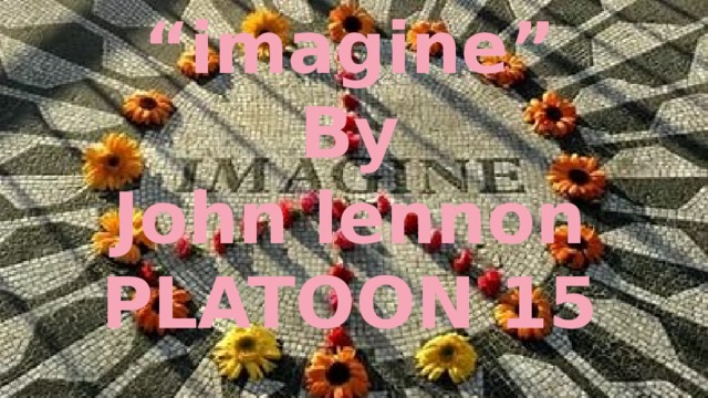 “ imagine” By John lennon PLATOON 15 