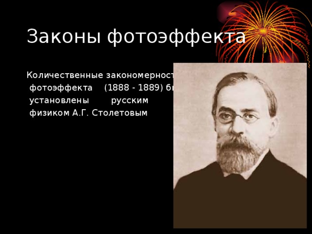 Законы фотоэффекта Количественные закономерности  фотоэффекта (1888 - 1889) были  установлены русским  физиком А.Г. Столетовым 