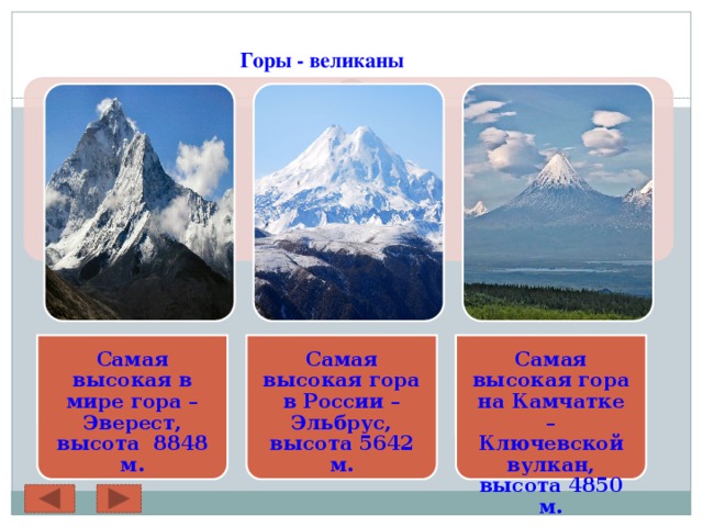 Самая высокая в мире гора – Эверест, высота 8848 м. Самая высокая гора в России – Эльбрус, высота 5642 м. Самая высокая гора на Камчатке – Ключевской вулкан, высота 4850 м.  Горы - великаны 