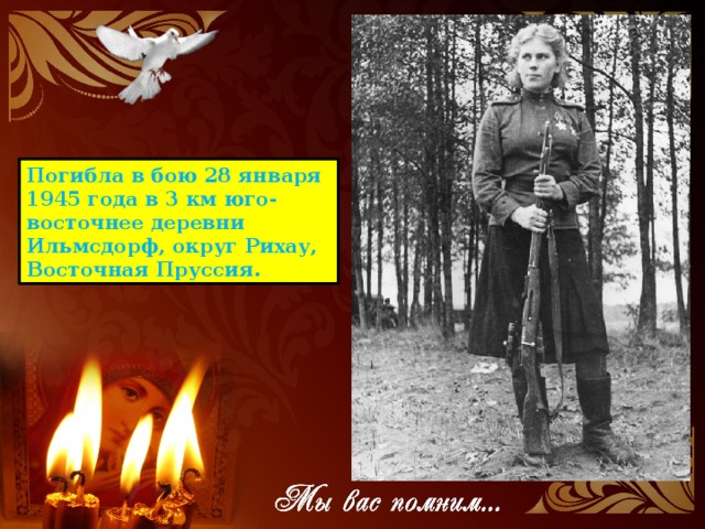 Погибла в бою 28 января 1945 года в 3 км юго-восточнее деревни Ильмсдорф, округ Рихау, Восточная Пруссия. 