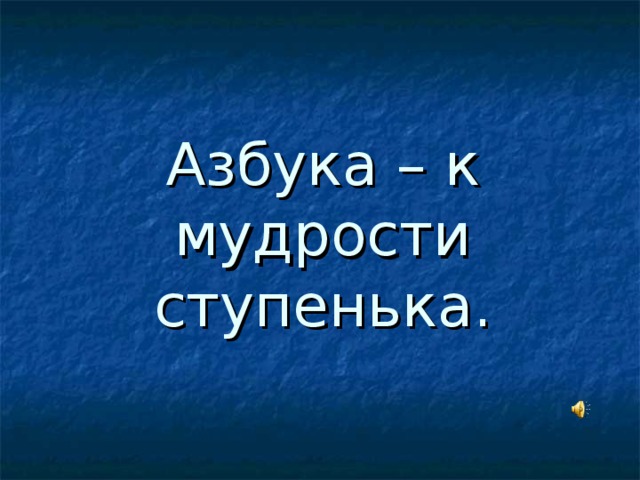 Азбука – к мудрости ступенька.