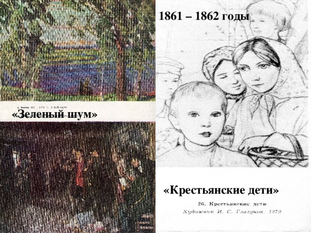 1861 – 1862 годы «Зеленый шум» «Крестьянские дети» 