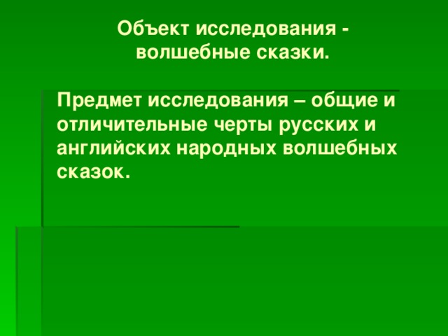 Объект исследования - волшебные сказки.  Предмет исследования – общие и отличительные черты русских и английских народных волшебных сказок.   