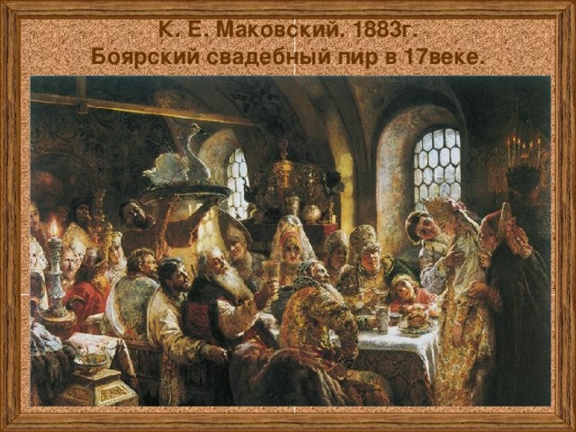 К. Е. Маковский. 1883г.  Боярский свадебный пир в 17веке.   