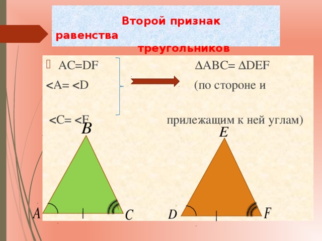  Второй признак равенства  треугольников AC=DF ΔABC= ΔDEF  A=  D (по стороне и   C=  F прилежащим к ней углам) 