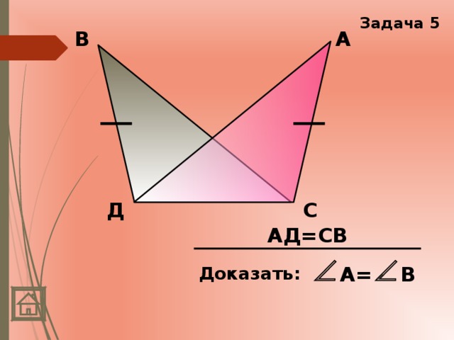 Задача 5 А В Д С АД=СВ А= В Доказать:  