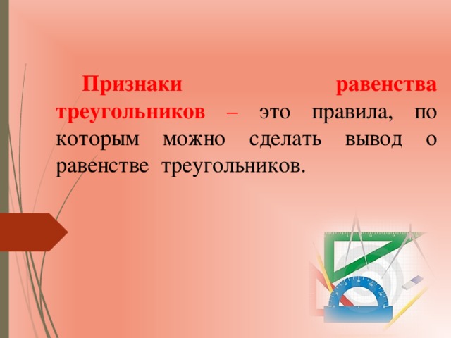 Признаки равенства треугольников – это правила, по которым можно сделать вывод о равенстве треугольников. 