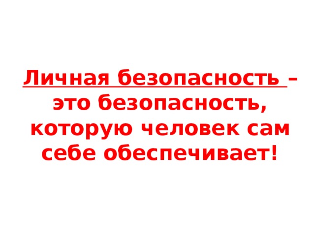Личная безопасность – это безопасность, которую человек сам себе обеспечивает! 