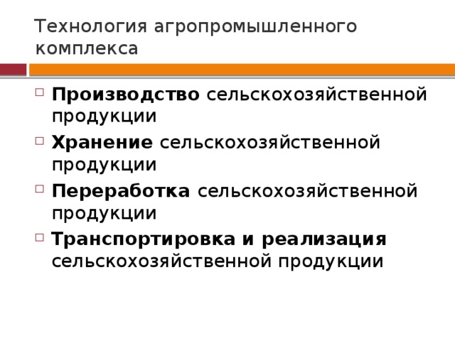 Технология агропромышленного комплекса Производство сельскохозяйственной продукции Хранение сельскохозяйственной продукции Переработка сельскохозяйственной продукции Транспортировка  и реализация сельскохозяйственной продукции 